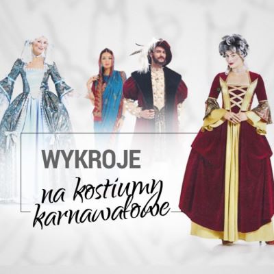 Karnawałowy kostium według najnowszych wykrojów